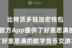 比特派多链加密钱包  比特派官方App提供了好意思满的数字货币交游功能