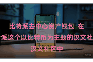 比特派去中心资产钱包  在比特派这个以比特币为主题的汉文社区中