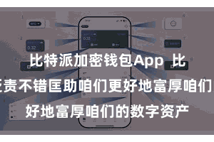 比特派加密钱包App  比特派数字贬责不错匡助咱们更好地富厚咱们的数字资产