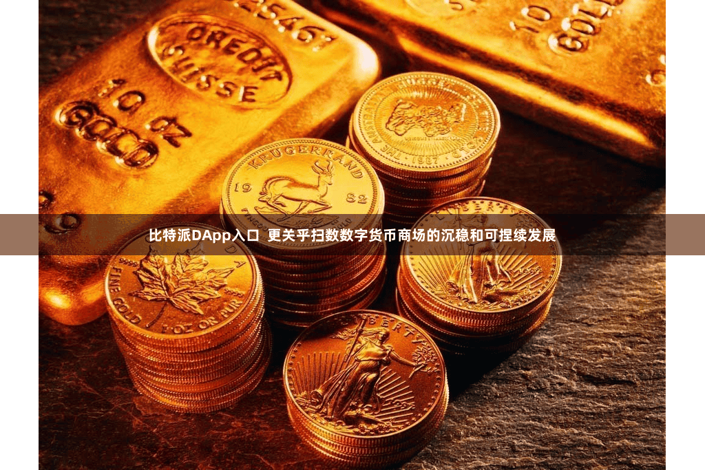 比特派DApp入口  更关乎扫数数字货币商场的沉稳和可捏续发展
