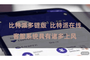 比特派多链版  比特派在线客服系统具有诸多上风